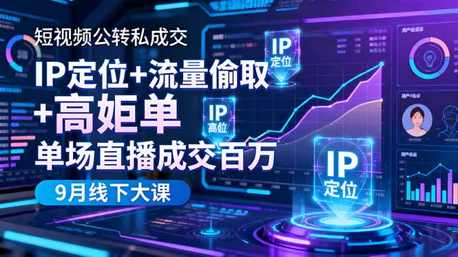 短視頻公轉(zhuǎn)私成交9月線下大課，IP定位+流量偷取+高客單，單場(chǎng)直播成交百萬(wàn)
