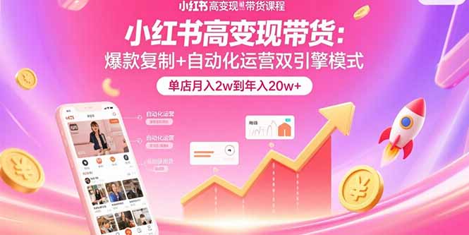 小紅書高變現帶貨：爆款復制+自動化運營雙引擎模式  單店月入2w到年入20w+