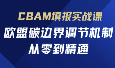 CBAM填報實戰課,歐盟碳邊界調節機制,從零到精通