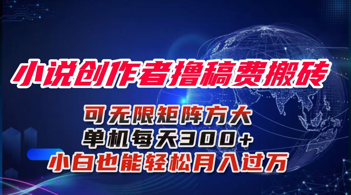 小說創作者擼稿費搬磚玩法,單機每天300+小白也能輕松月入過萬的保姆級...