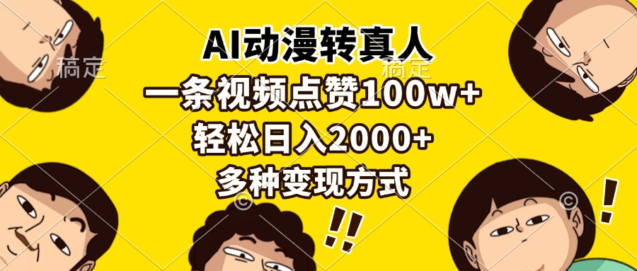 AI動漫轉真人，一條視頻點贊100w+，日入2000+，多種變現方式