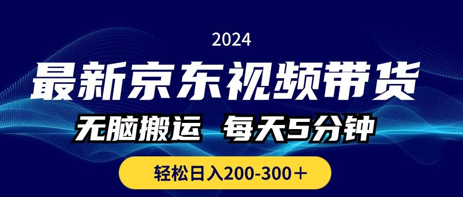 最新京東視頻帶貨，無腦搬運(yùn)，每天5分鐘 ， 輕松日入200-300＋