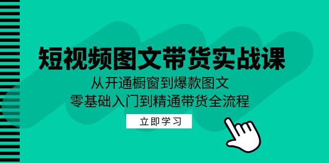 短視頻圖文帶貨實戰課：從開通櫥窗到爆款圖文，零基礎入門到精通帶貨