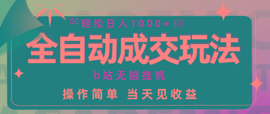 (9453期)全自動成交  b站無腦掛機 小白閉眼操作 輕松日入1000+ 操作簡單 當天見收益