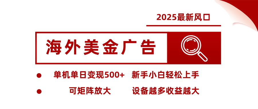 2025最新風(fēng)口 海外美金廣告 單機(jī)單日變現(xiàn)500+ 可矩陣放大 設(shè)備越多收…
