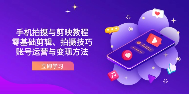 抖音手機(jī)拍攝與剪映教程：零基礎(chǔ)剪輯、拍攝技巧到賬號(hào)運(yùn)營(yíng)與變現(xiàn)方法