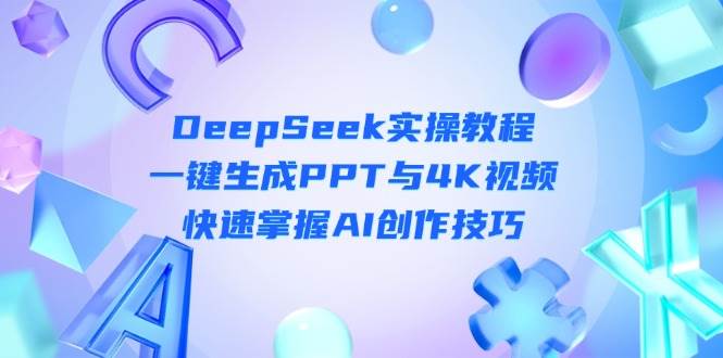 DeepSeek入門實操教程:一鍵生成PPT與4K視頻,快速掌握AI創作技巧