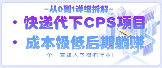從0到1詳細拆解快遞代下CPS項目,一個一直被人忽視的行業!