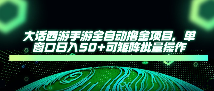 大話西游手游全自動擼金項目,單窗口日入50+可矩陣批量操作