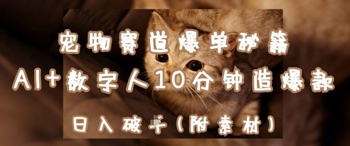 寵物賽道爆單秘籍：AI+數字人10分鐘造爆款，日入1k