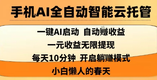 手機AI全自動智能云托管，一鍵AI啟動，AI自動擼收益，支持1元無限體現(xiàn)，每天10分鐘，小白懶人的春天【揭秘】