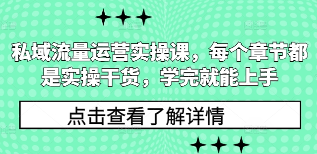 私域流量運營實操課,每個章節都是實操干貨,學完就能上手