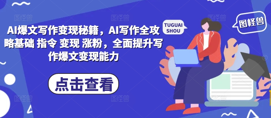 AI爆文寫作變現(xiàn)秘籍,AI寫作全攻略基礎(chǔ) 指令 變現(xiàn) 漲粉,全面提升寫作爆文變現(xiàn)能力