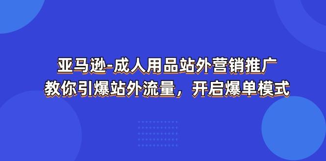 亞馬遜-成人用品 站外營銷推廣  教你引爆站外流量，開啟爆單模式