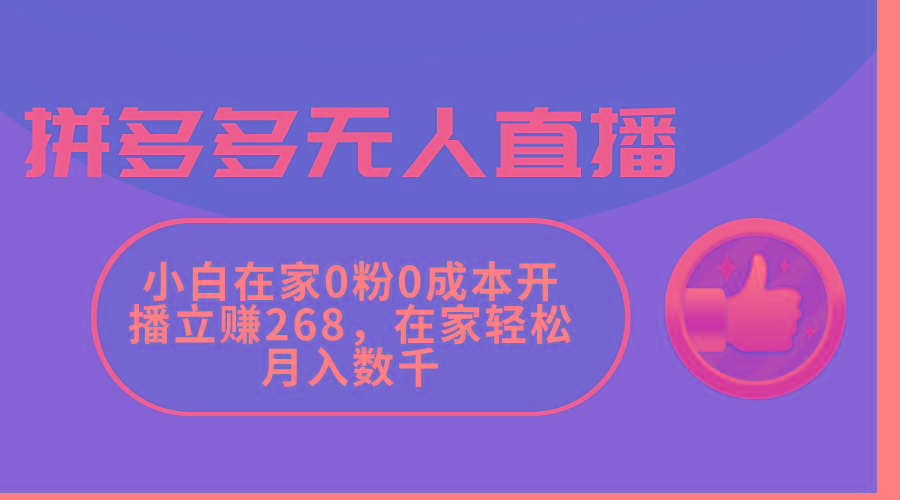 拼多多無人直播,小白在家0粉0成本開播立賺268,在家輕松月入數千