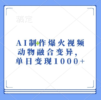 AI制作爆火視頻，動物融合變異，單日變現1k