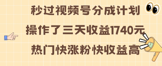 視頻號分成計劃操作了三天收益1740元 這類視頻很好做,熱門快漲粉快收益高【揭秘】