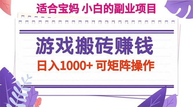 游戲搬磚賺錢副業(yè)項目,日入1000+ 可矩陣操作