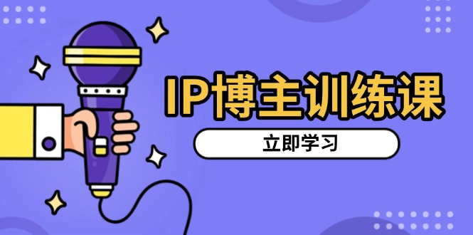 IP博主訓練課,定位賬號,推薦熱門賽道,搭建漲粉架構,拍出更吸粉視頻