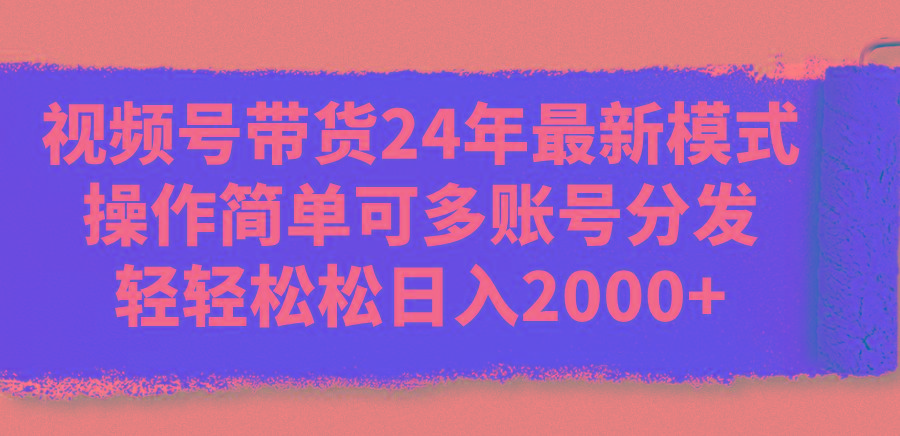 視頻號帶貨24年最新模式,操作簡單可多賬號分發,輕輕松松日入2000+