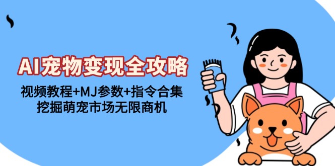 AI寵物變現(xiàn)全攻略：視頻教程+MJ參數(shù)+指令合集，挖掘萌寵市場無限商機(jī)