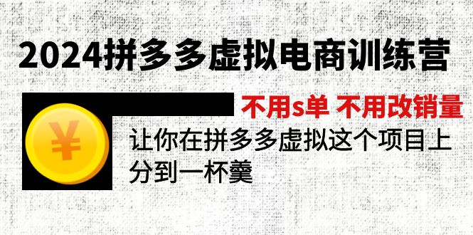 2024拼多多虛擬電商訓(xùn)練營 不s單 不改銷量 做虛擬項目分一杯羹(更新10節(jié)