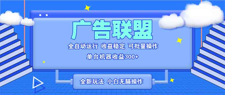 全新廣告聯盟最新玩法 全自動腳本運行單機300+ 項目穩定新手小白可做