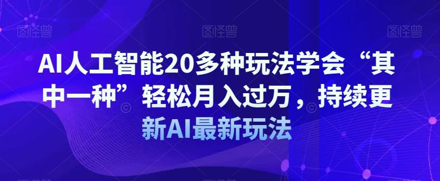 AI人工智能20多種玩法學會“其中一種”輕松月入過萬,持續更新AI最新玩法