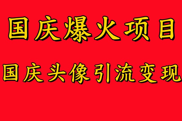 國慶爆火風口項目——國慶頭像引流變現,零門檻高收益,小白也能起飛【揭秘】