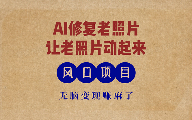 最新風口項目,AI一鍵修復老照片,讓老照片動起來,接單到手軟,無腦變...