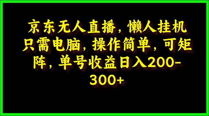 (9973期)京東無人直播，電腦掛機(jī)，操作簡(jiǎn)單，懶人專屬，可矩陣操作 單號(hào)日入200-300