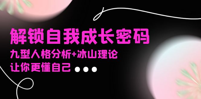 某社群課程,解鎖自我成長密碼,九型人格分析+冰山理論,讓你更懂自己
