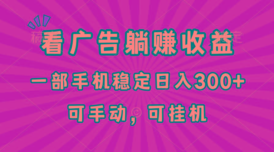 在家看廣告躺賺收益,一部手機穩定日入300+,可手動,可掛機!