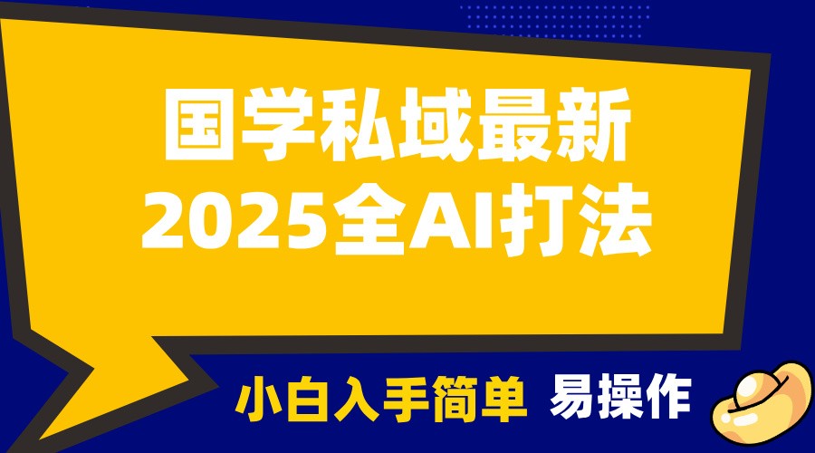 2025國學(xué)最新全AI打法，月入3w+，客戶主動加你，小白可無腦操作！