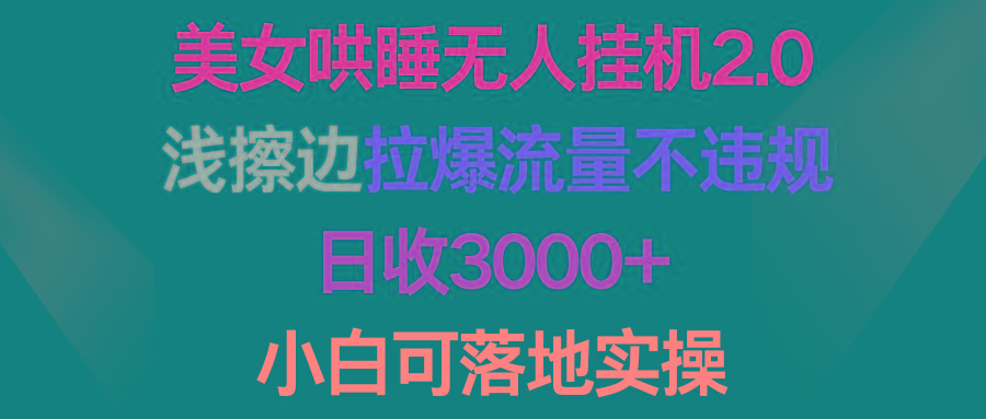 (9905期)美女哄睡無人掛機2.0,淺擦邊拉爆流量不違規,日收3000+,小白可落地實操