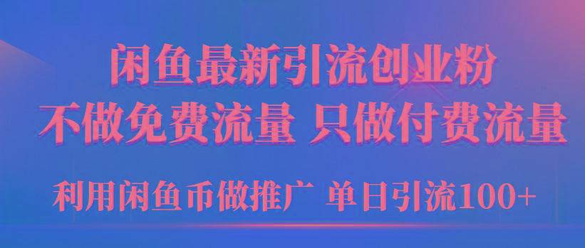 (9584期)2024年閑魚幣推廣引流創業粉,不做免費流量,只做付費流量,單日引流100+