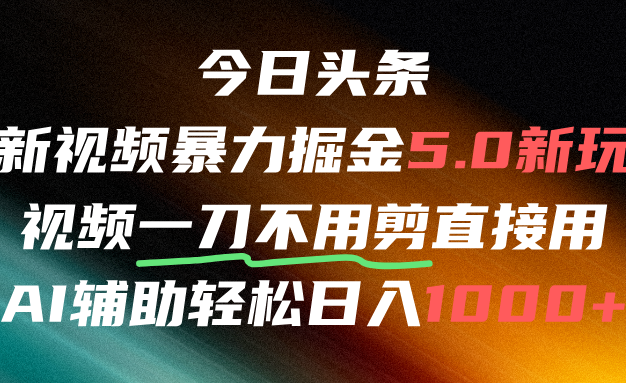 今日頭條AI免剪輯搬運新風口,不剪直接發,暴力掘金日入四位數