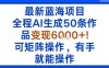 最新藍(lán)海項(xiàng)目：全程AI生成50條作品變現(xiàn)6k+，可矩陣操作，有手就能操作