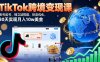 TikTok跨境變現課：賬號起號、獨立站搭建、投流優化，30天實現月入10w美金