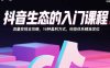 抖音生態(tài)的入門課程：流量變現(xiàn)全攻略，16種盈利方式，標(biāo)簽體系精準(zhǔn)定位