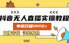 抖音無人直播實(shí)操教程，單機(jī)日入數(shù)張，直播帶貨詳細(xì)教程