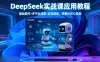 DeepSeek實戰課應用教程、基礎操作+多平臺適配+實體賦能，掌握AI核心技能