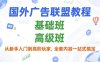 國外廣告聯(lián)盟教程，基礎(chǔ)班和高級班，從新手入門到高階玩家，全套內(nèi)容一站式搞定