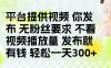 發布平臺提供視頻就有錢 無粉絲要求 不看視頻播放量 發布就有錢 一天300+