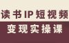 讀書IP短視頻變現(xiàn)實(shí)操課，讀書IP賽道變現(xiàn)指南