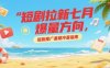 短劇拉新七月爆量方向，短劇推廣暑期沖量指南