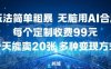 玩法簡單粗暴，無腦用AI合成，每個定制收費99米，一天能搞10張，多種變現方式