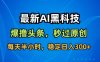 最新AI黑科技擼頭條收益軟件，無需指令，原創度直接拉滿，每日穩定收益3張【揭秘】