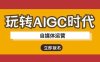 玩轉(zhuǎn)AIGC時(shí)代-自媒體運(yùn)營ai教程