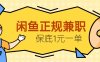 閑魚正規兼職，接單賺錢，平均一單收益10元+，保底1元一單。